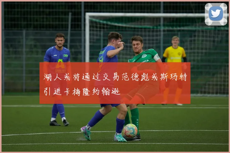 湖人或将通过交易范德彪或斯玛特引进卡梅隆约翰逊