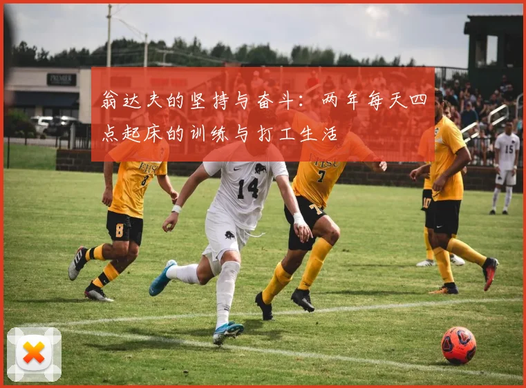 翁达夫的坚持与奋斗：两年每天四点起床的训练与打工生活